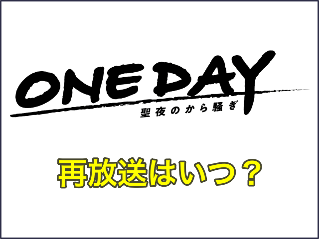ドラマ「ONE DAY（ワンデイ） 〜聖夜のから騒ぎ〜」の再放送はいつ？