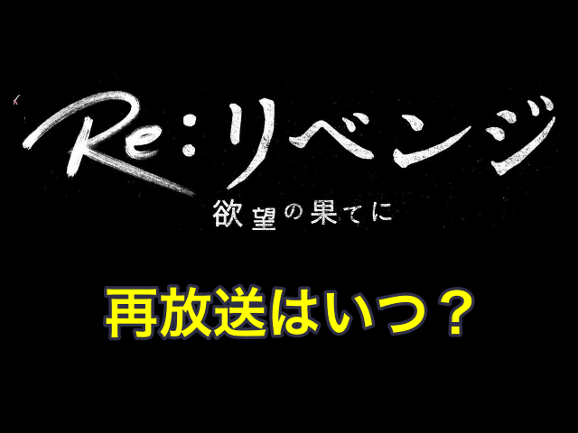 ドラマ「Re:リベンジ -欲望の果に-」再放送はいつ？
